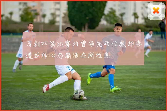 马刺四场比赛均曾领先两位数却惨遭逆转心态崩溃在所难免